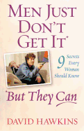 Men Just Don't Get It - But They Can: 9 Secrets Every Woman Should Know
