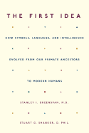 The First Idea: How Symbols, Language, and Intelligence Evolved from Our Primate Ancestors to Modern Humans