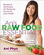 Ani's Raw Food Essentials: Recipes and Techniques for Mastering the Art of Live Food