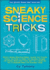 Sneaky Science Tricks: Perform Sneaky Mind-Over-Matter, Levitate Your Favorite Photos, Use Water to Detect Your Elevation, Navigate with Sneaky Observation Tricks, and Turn a Cereal Box Into a Collapsible Robot with Everyday Things