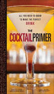 The Cocktail Primer: All You Need to Know to Make the Perfect Drink