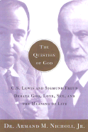 The Question of God: C.S. Lewis and Sigmund Freud Debate God, Love, Sex, and the Meaning of Life