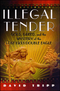 Illegal Tender: Gold, Greed, and the Mystery of the Lost 1933 Double Eagle