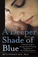 A Deeper Shade of Blue: A Woman's Guide to Recognizing and Treating Depression in Her Childbearing Years