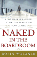 Naked in the Boardroom: A CEO Bares Her Secrets So You Can Transform Your Career
