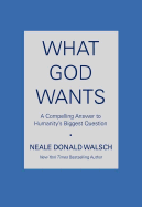 What God Wants: A Compelling Answer to Humanity's Biggest Question