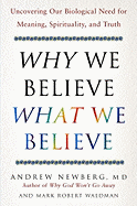 Why We Believe What We Believe: Uncovering Our Biological Need for Meaning, Spirituality, and Truth