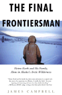 The Final Frontiersman: Heimo Korth and His Family, Alone in Alaska's Arctic Wilderness