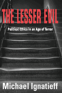 The Lesser Evil: Political Ethics in an Age of Terror. Michael Ignatieff