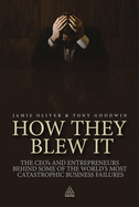 How They Blew It: The Ceos and Entrepreneurs Behind Some of the World's Most Catastrophic Business Failures