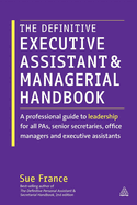 The Definitive Executive Assistant and Managerial Handbook: A Professional Guide to Leadership for All PAs, Senior Secretaries, Office Managers and Executive Assistants