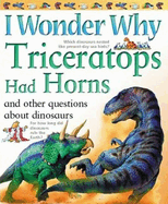 I Wonder Why Triceratops Had Horns: And Other Questions about Dinosaurs