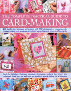 The Complete Practical Guide to Card-Making: 200 Step-By-Step Techniques and Projects with 1100 Photographs - A Comprehensive Course in Making Cards, Envelopes, Invitations, Tags and Papers in a Host of Different Styles, for All Occasions