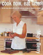 Cook Now, Eat Later: Be One Step Ahead with Over 100 Delicious Recipes to Prepare in Advance