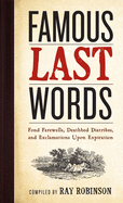 Famous Last Words, Fond Farewells, Deathbed Diatribes, and Exclamations Upon Expiration Display