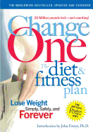 Change One: The Diet and Fitness Plan: Lose Weight Simply, Safely, and Forever