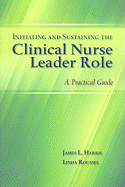 Initiating and Sustaining the Clinical Nurse Leader Role: A Practical Guide