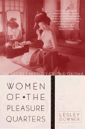Women of the Pleasure Quarters: The Secret History of the Geisha