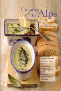 Cuisines of the Alps: Recipes, Drinks, and Lore from France, Switzerland, Liechtenstein, Italy, Germany, Austria, and Slovenia