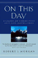 On This Day: 365 Amazing and Inspiring Stories about Saints, Martyrs and Heroes