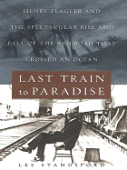 Last Train to Paradise: Henry Flagler and the Spectacular Rise and Fall of the Railroad That Crossed an Ocean Les Standiford and Marilyn Mayer Culpepper