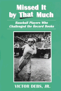 Missed It by That Much: Baseball Players Who Challenged the Record Books