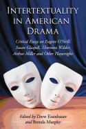 Intertextuality in American Drama: Critical Essays on Eugene O'Neill, Susan Glaspell, Thornton WWlder, Arthur Miller and Other Playwrights