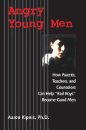Angry Young Men: How Parents, Teachers, and Counselors Can Help 