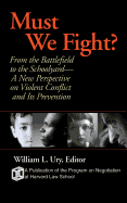 Must We Fight?: From the Battlefield to the Schoolyard-A New Perspective on Violent Conflict and Its Prevention