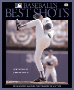 Baseball's Best Shots: The Greatest Baseball Photography of All Time