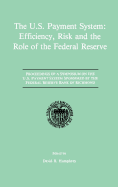 The U.S. Payment System: Efficiency, Risk and the Role of the Federal Reserve: Proceedings of a Symposium on the U.S. Payment System Sponsored by the Federal Reserve Bank of Richmond