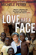 Love Has a Face: Mascara, a Machete and One Woman's Miraculous Journey with Jesus in Sudan