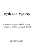 Myth and Mystery: An Introduction to the Pagan Religions of the Biblical World