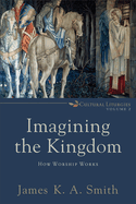 Imagining the Kingdom - James K. A. Smith