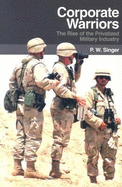Corporate Warriors: The Rise of the Privatized Military Industry