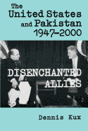 The United States and Pakistan, 1947-2000: Disenchanted Allies