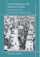 City Building on the Eastern Frontier: Sorting the New Nineteenth-Century City