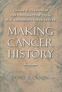 Making Cancer History: Disease and Discovery at the University of Texas M. D. Anderson Cancer Center
