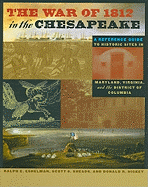 The War of 1812 in the Chesapeake: A Reference Guide to Historic Sites in Maryland, Virginia, and the District of Columbia