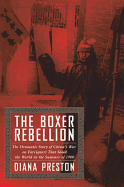 The Boxer Rebellion: The Dramatic Story of China's War on Foreigners That Shook the World in the Summer of 1900