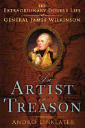 An Artist in Treason: The Extraordinary Double Life of General James Wilkinson