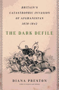 The Dark Defile: Britain's Catastrophic Invasion of Afghanistan, 1838-1842