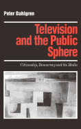 Television and the Public Sphere: Citizenship, Democracy and the Media