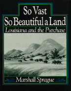So Vast, So Beautiful a Land: Louisiana and the Purchase