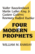 Four Modern Prophets: Walter Rauschenbusch, Martin Luther King, Jr., Gustavo Gutierrez, Rosemary Radford Ruether