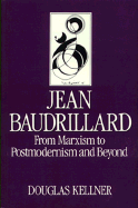 Jean Baudrillard: From Marxism to Postmodernism and Beyond