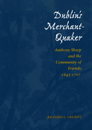 Dublin's Merchant-Quaker: Anthony Sharp and the Community of Friends, 1643-1707