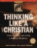 Thinking Like a Christian: Understanding and Living a Biblical Worldview