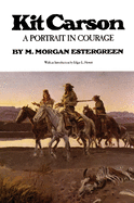 Kit Carson: A Portrait in Courage M. Morgan Estergreen and Edgar L. Hewett