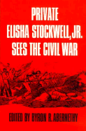 Private Elisha Stockwell, Jr., Sees the Civil War